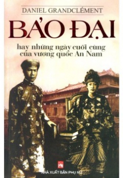 BẢO ĐẠI - HAY LÀ NHỮNG NGÀY CUỐI CÙNG CỦA VƯƠNG QUỐC AN NAM