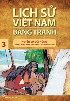 LSVNBT - TẬP 3: HUYỀN SỬ ĐỜI HÙNG - BÁNH TRƯNG BÁNH DÀY - TRẦU CAU - QUẢ DƯA ĐỎ