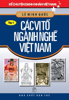 KCDNVN - TẬP 1: CÁC VỊ TỔ NGÀNH NGHỀ VIỆT NAM