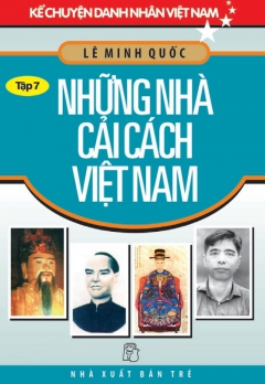 KCDNVN - TẬP 7: NHỮNG NHÀ CẢI CÁCH VIỆT NAM