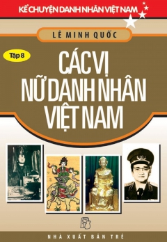KCDNVN - TẬP 8: CÁC VỊ NỮA DANH NHÂN VIỆT NAM