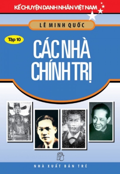 KCDNVN - TẬP 10: CÁC NHÀ CHÍNH TRỊ