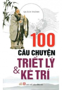 100 CÂU CHUYỆN TRIẾT LÝ VÀ KẺ TRÍ