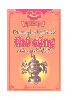 PHƯƠNG PHÁP ĐẶT BÀN THỜ - THỜ CÚNG CỦA NGƯỜI VIỆT