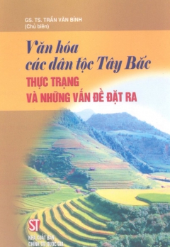 VĂN HÓA CÁC DÂN TỘC TÂY BẮC - THỰC TRẠNG VÀ NHỮNG VẤN ĐỀ ĐẶT RA
