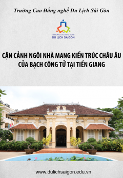 CẬN CẢNH NGÔI NHÀ MANG KIẾN TRÚC CHÂU ÂU CỦA BẠCH CÔNG TỬ TẠI TIỀN GIANG